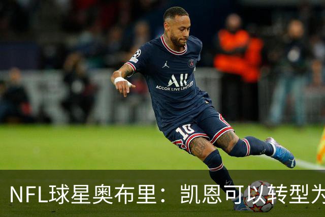 NFL球星奥布里：凯恩可以转型为橄榄球踢球手，就像我当年一样